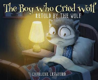 Cover for Charlene Crawford · The Boy Who Cried Wolf Retold by the Wolf (Hardcover Book) (2018)