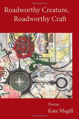 Roadworthy Creature, Roadworthy Craft: Poems - Kate Magill - Books - Fomite - 9780983206385 - December 1, 2011