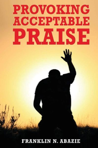 Cover for Franklin N Abazie · PROVOKING ACCEPTABLE PRAISE : Praise (Taschenbuch) (2015)