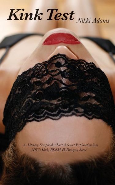 Cover for Nikki Adams · Kink Test : A Literary Scrapbook about a Secret Exploration Into NYC's Kink, Bdsm and Dungeon Scene (Paperback Book) (2017)