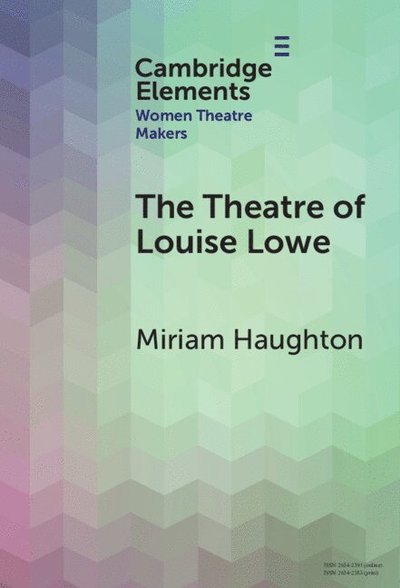 Cover for Haughton, Miriam (University of Galway) · The Theatre of Louise Lowe - Elements in Women Theatre Makers (Hardcover Book) (2025)