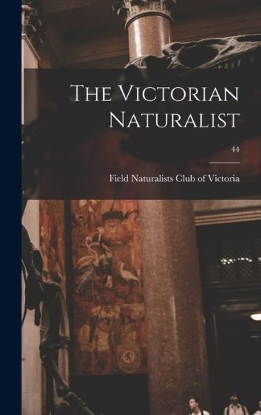 The Victorian Naturalist; 44 - Field Naturalists Club of Victoria - Książki - Legare Street Press - 9781013669385 - 9 września 2021
