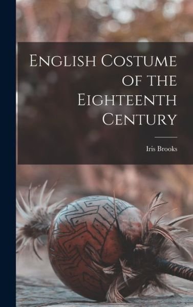 Cover for Iris Brooks · English Costume of the Eighteenth Century (Hardcover bog) (2021)