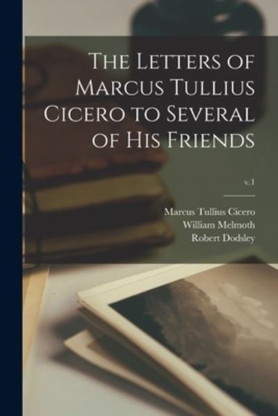 The Letters of Marcus Tullius Cicero to Several of His Friends; v.1 - Marcus Tullius Cicero - Livros - Legare Street Press - 9781015272385 - 10 de setembro de 2021