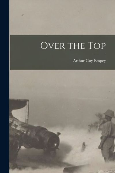 Over the Top - Arthur Guy Empey - Books - Legare Street Press - 9781015636385 - October 26, 2022