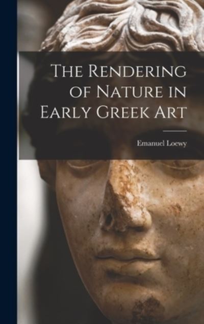 Cover for Emanuel Loewy · Rendering of Nature in Early Greek Art (Book) (2022)