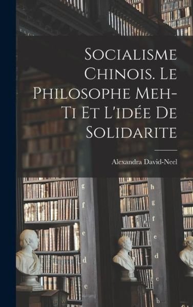 Cover for Alexandra David-Neel · Socialisme Chinois. le Philosophe Meh-Ti et l'idée de Solidarite (Buch) (2022)