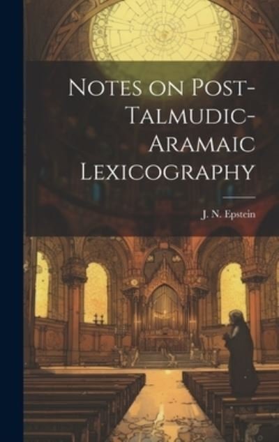 Cover for Epstein J N (Jacob Nahum) · Notes on Post-Talmudic-Aramaic Lexicography (Book) (2023)