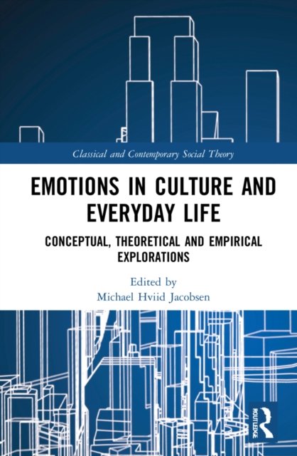 Emotions in Culture and Everyday Life: Conceptual, Theoretical and Empirical Explorations - Classical and Contemporary Social Theory - Michael Hviid Jacobsen - Bücher - Taylor & Francis Ltd - 9781032073385 - 15. August 2022