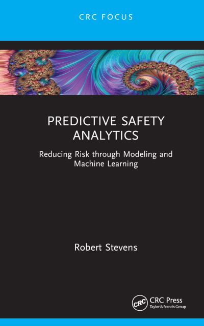 Cover for Robert Stevens · Predictive Safety Analytics: Reducing Risk through Modeling and Machine Learning - Reliability, Maintenance, and Safety Engineering (Hardcover Book) (2023)