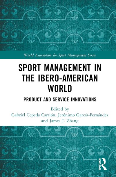 Sport Management in the Ibero-American World: Product and Service Innovations - World Association for Sport Management Series -  - Books - Taylor & Francis Ltd - 9781032482385 - July 10, 2023