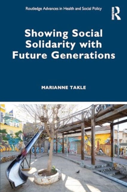 Cover for Marianne Takle · Showing Social Solidarity with Future Generations - Routledge Advances in Health and Social Policy (Paperback Book) (2024)