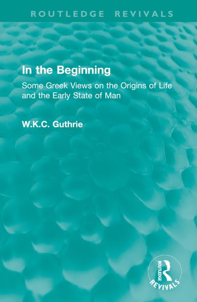 Cover for W.K.C. Guthrie · In the Beginning: Some Greek Views on the Origins of Life and the Early State of Man - Routledge Revivals (Hardcover Book) (2024)