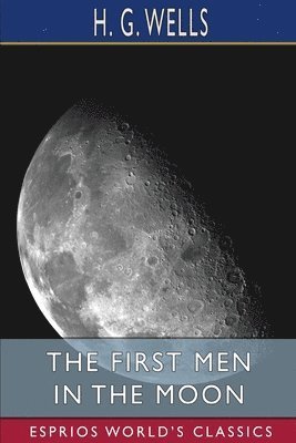 The First Men in the Moon - H G Wells - Books - Blurb - 9781034967385 - April 26, 2024