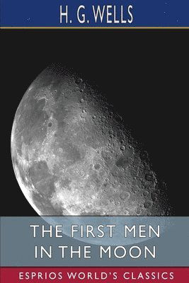 The First Men in the Moon - H G Wells - Books - Blurb - 9781034967385 - March 20, 2024