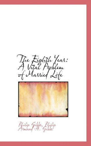 The Eighth Year: a Vital Problem of Married Life - Philip Gibbs - Books - BiblioLife - 9781103874385 - April 10, 2009