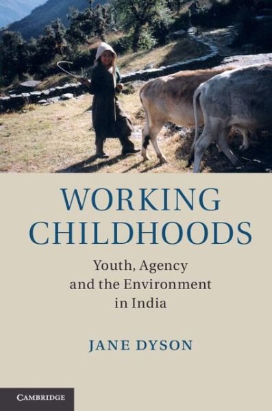 Cover for Dyson, Jane (University of Oxford) · Working Childhoods: Youth, Agency and the Environment in India (Hardcover bog) (2014)