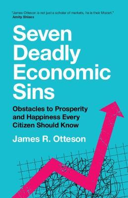 James R. Otteson · Seven Deadly Economic Sins: Obstacles to Prosperity and Happiness Every Citizen Should Know (Paperback Book) (2023)