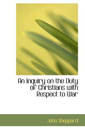 Cover for John Sheppard · An Inquiry on the Duty of Christians with Respect to War (Paperback Book) (2009)