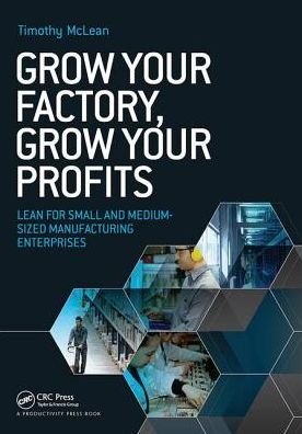Cover for McLean, Timothy (TXM Lean Solutions Pty. Ltd., Australia) · Grow Your Factory, Grow Your Profits: Lean for Small and Medium-Sized Manufacturing Enterprises (Hardcover Book) (2017)
