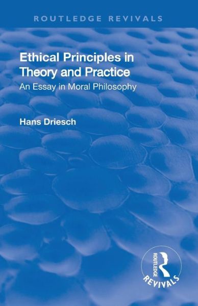 Cover for Hans Driesch · Revival: Ethical Principles in Theory and Practice (1930): An Essay in Moral Philosophy - Routledge Revivals (Pocketbok) (2019)