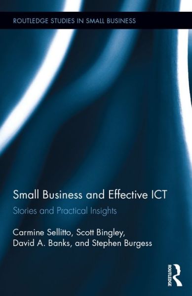 Cover for Sellitto, Carmine (Victoria University, AU) · Small Businesses and Effective ICT: Stories and Practical Insights - Routledge Studies in Entrepreneurship and Small Business (Hardcover Book) (2016)