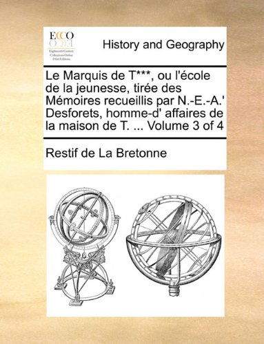 Cover for Restif De La Bretonne · Le Marquis De T***, Ou L'école De La Jeunesse, Tirée Des Mémoires Recueillis Par N.-e.-a.' Desforets, Homme-d' Affaires De La Maison De T. ...  Volume 3 of 4 (Paperback Book) [French edition] (2010)