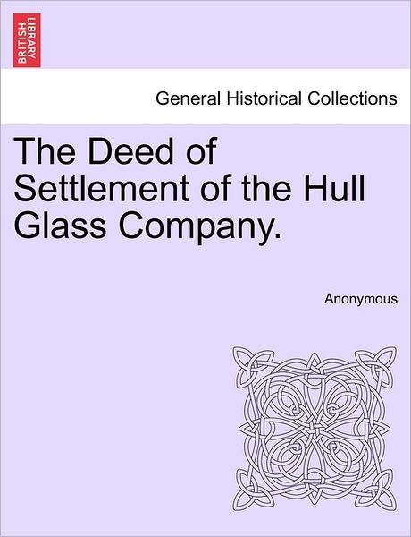 Cover for Anonymous · The Deed of Settlement of the Hull Glass Company. (Paperback Book) (2011)