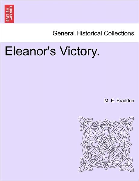 Eleanor's Victory. - Mary Elizabeth Braddon - Livros - British Library, Historical Print Editio - 9781241385385 - 25 de março de 2011