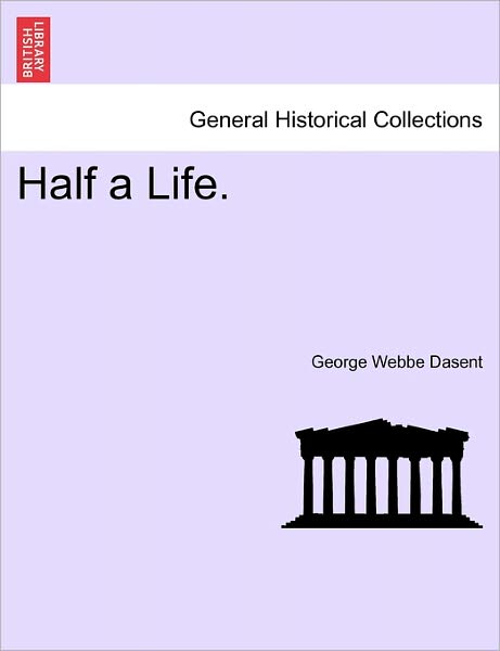 Half a Life. - George Webbe Dasent - Books - British Library, Historical Print Editio - 9781241583385 - April 1, 2011