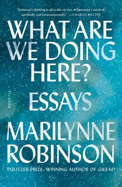 What Are We Doing Here?: Essays - Marilynne Robinson - Books - Picador - 9781250310385 - February 12, 2019