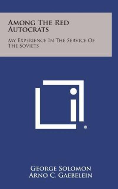 Cover for George Solomon · Among the Red Autocrats: My Experience in the Service of the Soviets (Hardcover Book) (2013)