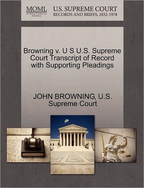 Cover for John Browning · Browning V. U S U.s. Supreme Court Transcript of Record with Supporting Pleadings (Taschenbuch) (2011)