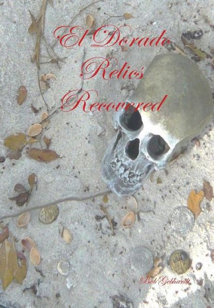 El Dorado Relics Recovered - Bob Gebhardt - Bücher - Lulu.com - 9781304378385 - 31. August 2013