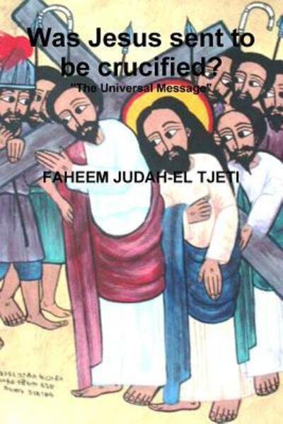 Cover for Faheem Judah-El Tjeti · Was Jesus Sent to be Crucified? (Taschenbuch) (2017)
