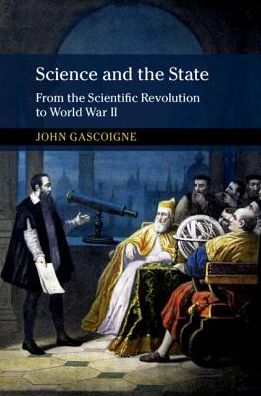 Cover for Gascoigne, John (University of New South Wales, Sydney) · Science and the State: From the Scientific Revolution to World War II - New Approaches to the History of Science and Medicine (Paperback Book) (2019)