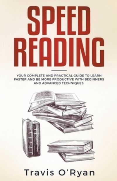 Cover for Travis O'Ryan · Speed Reading Your Complete and Practical Guide to Learn Faster and be more Productive with Beginners and Advanced Techniques (Paperback Book) (2020)