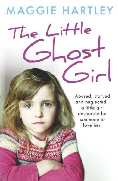 Cover for Maggie Hartley · The Little Ghost Girl: Abused, starved and neglected, little Ruth is desperate for someone to love her (Paperback Book) (2016)