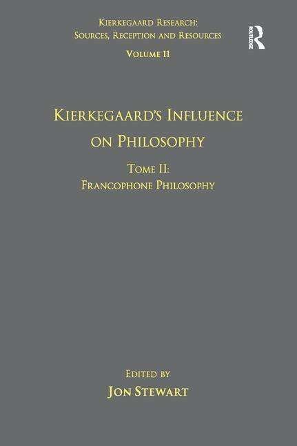 Volume 11, Tome II: Kierkegaard's Influence on Philosophy: Francophone Philosophy - Kierkegaard Research: Sources, Reception and Resources - Dr. Jon Stewart - Books - Taylor & Francis Ltd - 9781409446385 - August 16, 2012