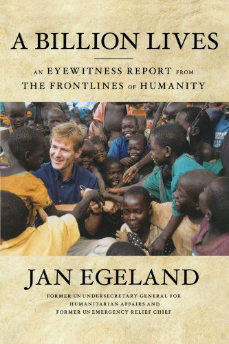 A Billion Lives: an Eyewitness Report from the Frontlines of Humanity - Jan Egeland - Books - Simon & Schuster - 9781416561385 - December 1, 2010