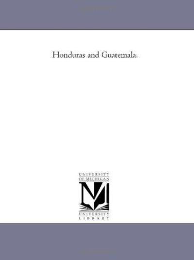 Cover for Michigan Historical Reprint Series · Honduras and Guatemala. (Paperback Book) (2011)