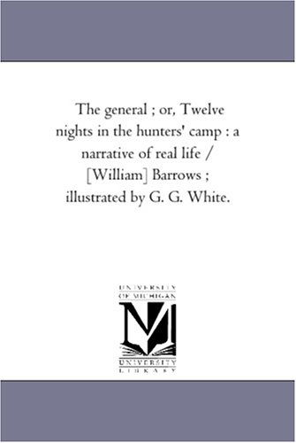 Cover for Michigan Historical Reprint Series · The General ; Or, Twelve Nights in the Hunters' Camp : a Narrative of Real Life / [william] Barrows ; Illustrated by G. G. White. (Paperback Book) (2006)
