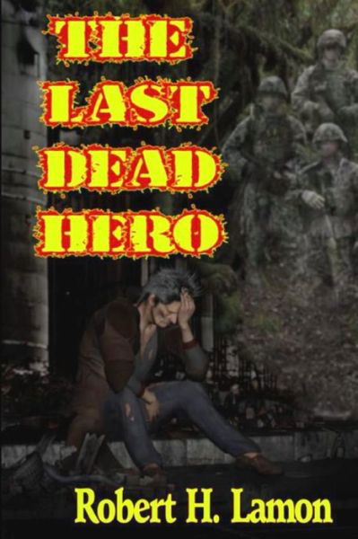 The Last Dead Hero - Robert Lamon - Böcker - Createspace - 9781434857385 - 9 mars 2015
