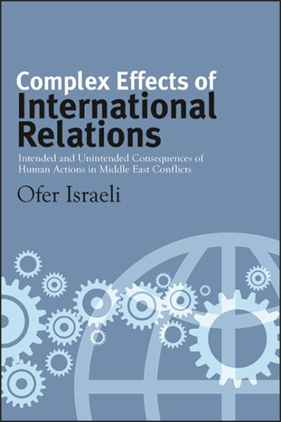 Complex Effects of International Relations: Intended and Unintended Consequences of Human Actions in Middle East Conflicts - SUNY series, James N. Rosenau series in Global Politics - Ofer Israeli - Livros - State University of New York Press - 9781438479385 - 2 de julho de 2021