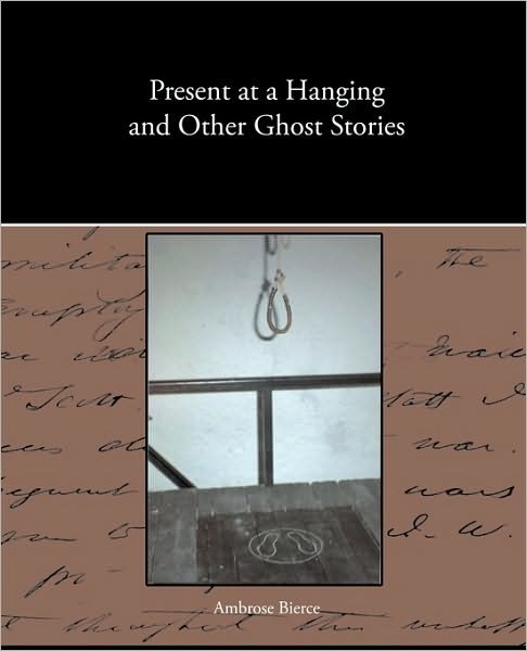 Cover for Ambrose Bierce · Present at a Hanging and Other Ghost Stories (Taschenbuch) (2010)