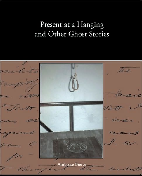 Cover for Ambrose Bierce · Present at a Hanging and Other Ghost Stories (Paperback Book) (2010)