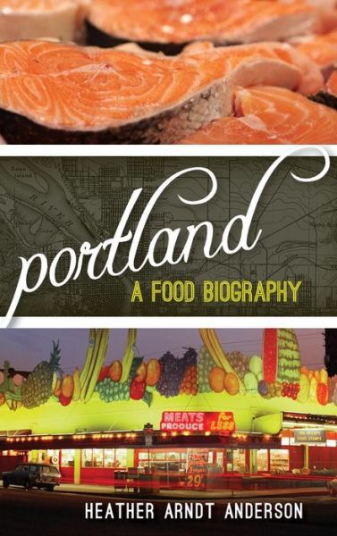 Cover for Heather Arndt Anderson · Portland: A Food Biography - Big City Food Biographies (Hardcover Book) (2014)