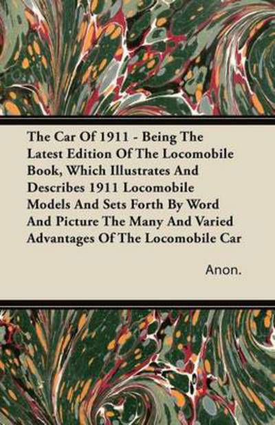 Cover for Anon · The Car of 1911 - Being the Latest Edition of the Locomobile Book, Which Illustrates and Describes 1911 Locomobile Models and Sets Forth by Word and Pictu (Paperback Book) (2011)