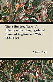 Cover for Albert Peel · These Hundred Years - a History of the Congregational Union of England and Wales, 1831-1931 (Taschenbuch) (2011)