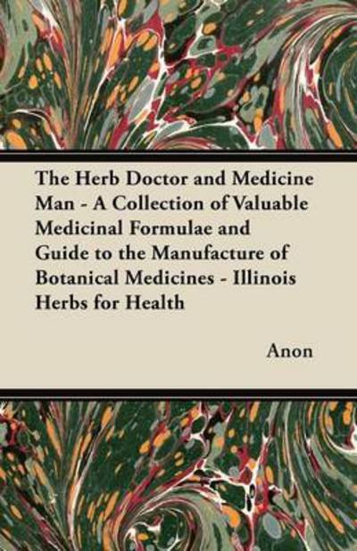 Cover for Anon · The Herb Doctor and Medicine Man - a Collection of Valuable Medicinal Formulae and Guide to the Manufacture of Botanical Medicines - Illinois Herbs for He (Paperback Bog) (2012)